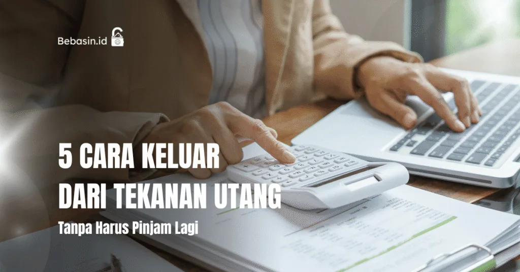 5 Cara Keluar dari Tekanan Utang Tanpa Harus Pinjam Lagi