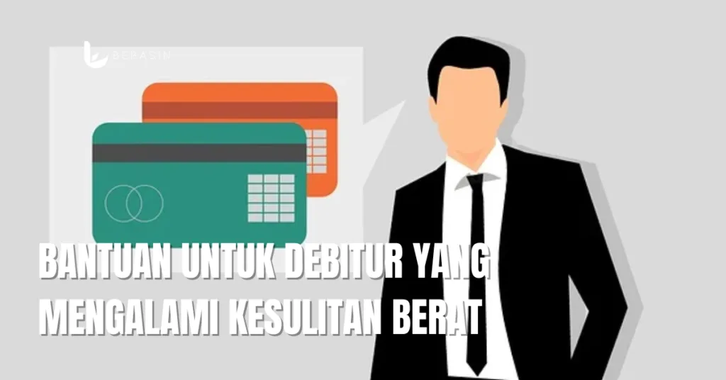 Bantuan untuk Debitur yang Mengalami Kesulitan Berat