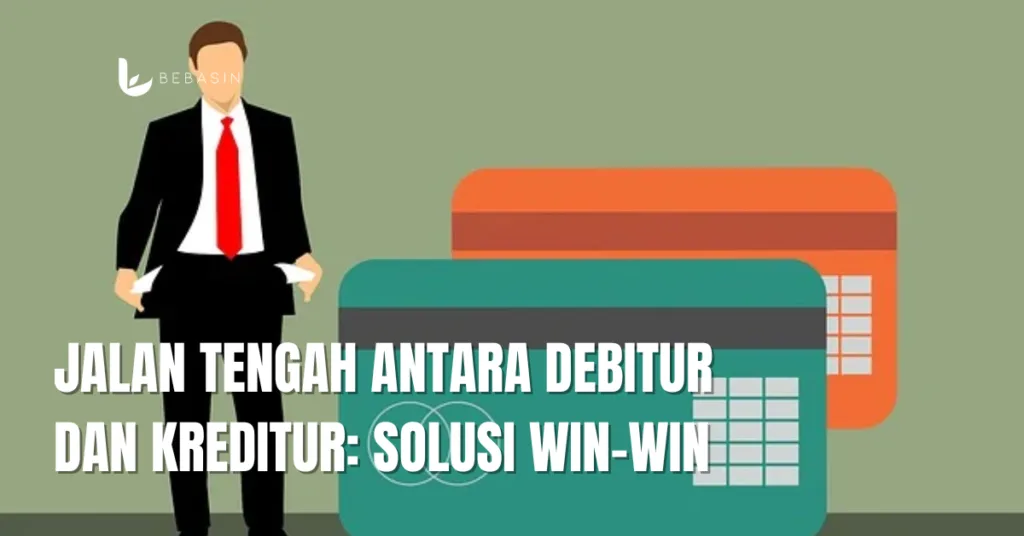 Jalan Tengah Antara Debitur dan Kreditur: Solusi Win-Win