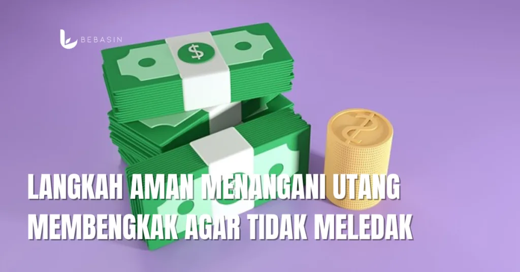 Langkah Aman Menangani Utang Membengkak Agar Tidak Meledak
