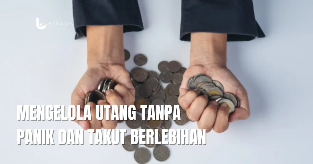 Mengelola Utang Tanpa Panik dan Takut Berlebihan