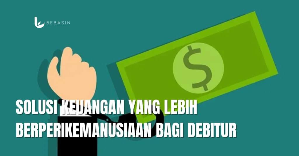 Solusi Keuangan yang Lebih Berperikemanusiaan Bagi Debitur