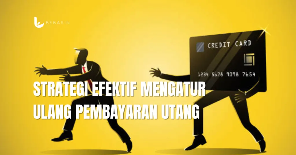 Strategi Efektif Mengatur Ulang Pembayaran Utang
