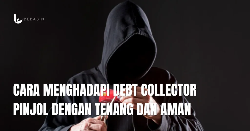 Cara Menghadapi Debt Collector Pinjol dengan Tenang dan Aman