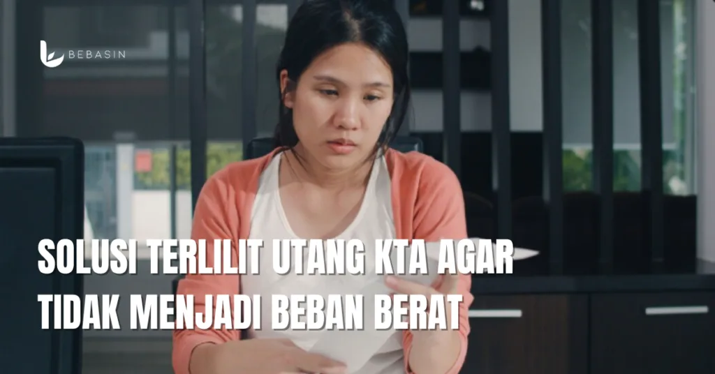 Solusi Terlilit Utang KTA Agar Tidak Menjadi Beban Berat