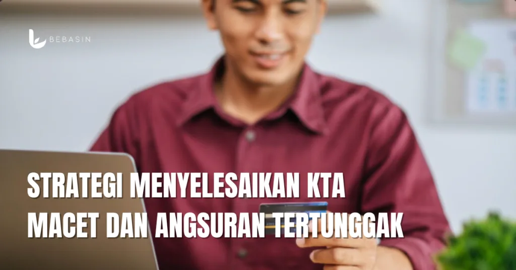 Strategi Menyelesaikan KTA Macet dan Angsuran Tertunggak